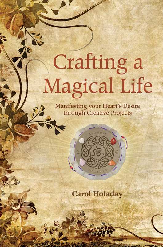 Crafting a Magical Life by Carol Holaday: Paperback; 176 pages / English