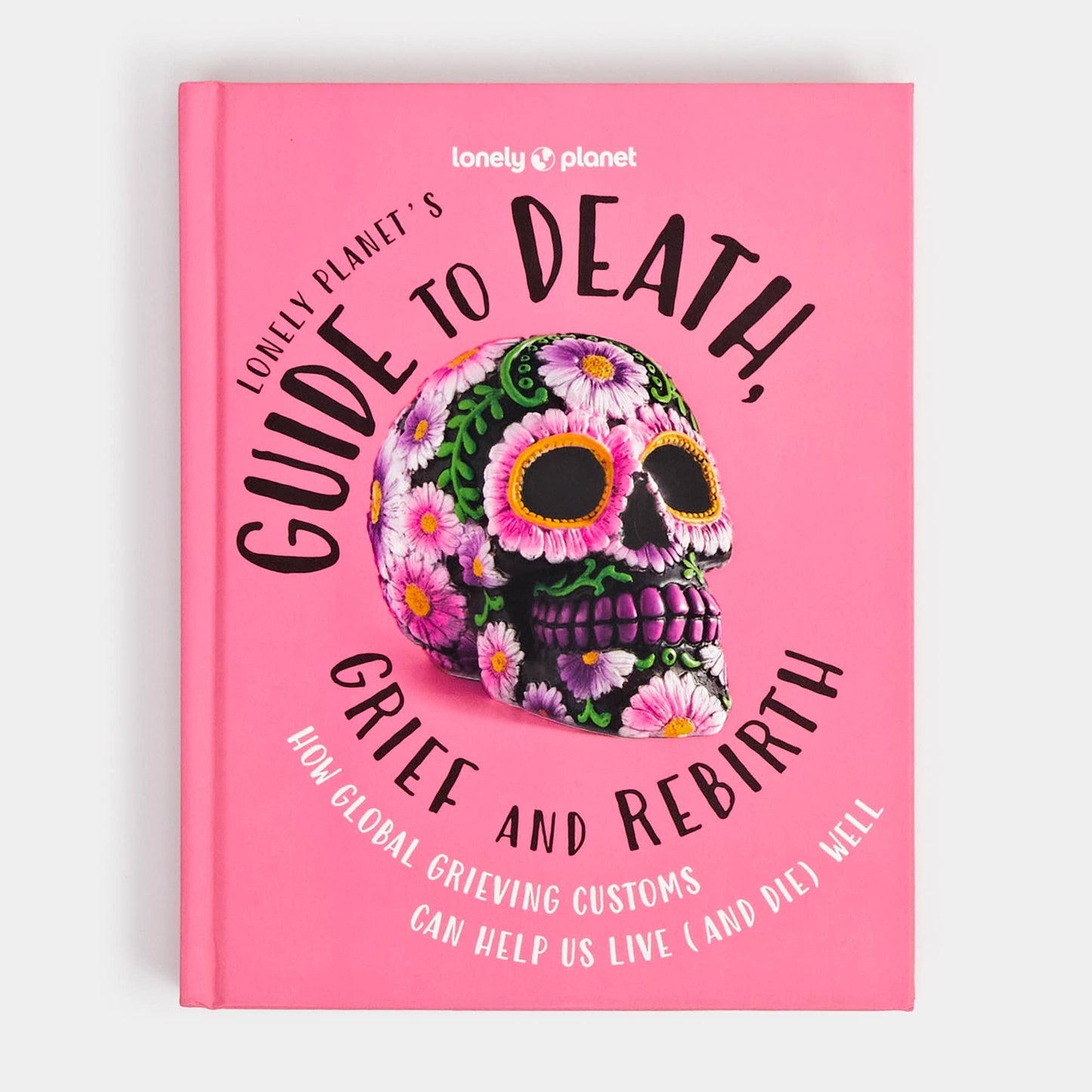 Lonely Planet's Guide to Death, Grief and Rebirth: Hardcover