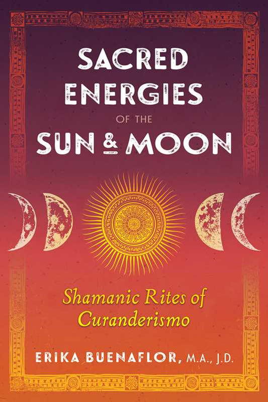 Sacred Energies of the Sun and Moon by Erika Buenaflor: Paperback; 200 pages / English