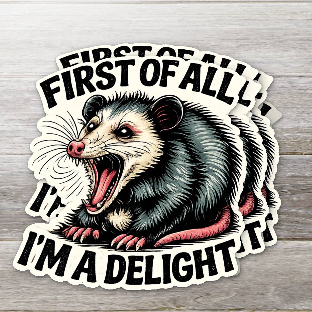 First of All I’m a Delight Funny Possum Vinyl Sticker: 3" tall