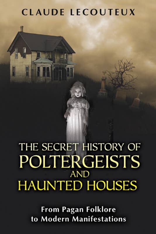 Secret History of Poltergeists and Haunted Houses by Claude Lecouteux