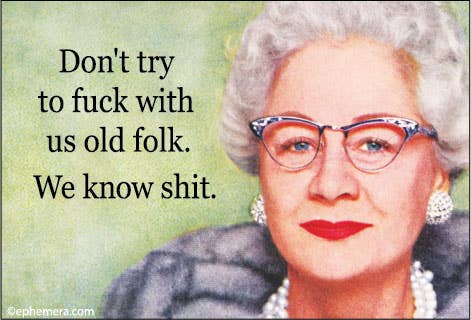 MAGNET: Don't try to fuck with us old folk. We know shit.