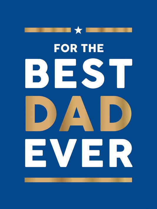 For the Best Dad Ever: The Perfect Gift to Give Your Dad: Hardcover