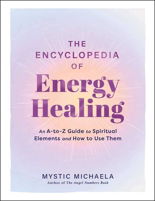 Encyclopedia of Energy Healing by Mystic Michaela: Hardcover; 304 pages / English
